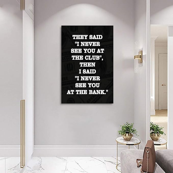 Motivational Giclee Canvas Wall Art Inspiring THEY SAID I NEVER SEE YOU AT CLUB THEN I SAID I NEVER SEE YOU AT THE BANK Prints Picture for Living Room Bathroom Bedroom Modern Home Decor-24”Wx36”H