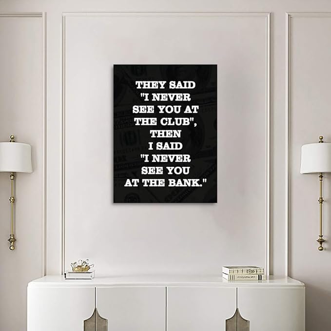 THEY SAID I NEVER SEE YOU AT CLUB THEN I SAID I NEVER SEE YOU AT THE BANK Large Positive Giclee Canvas Paintings Pictures Art Print Wooden Framed Office Motivational Wall Art Easy to Hang-18”Wx24”H
