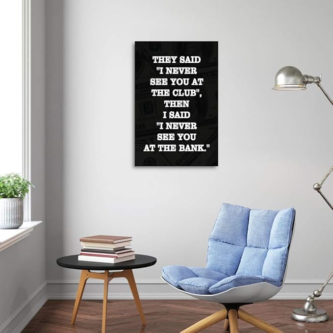 Inspirational Positive Entrepreneur Quotes THEY SAID I NEVER SEE YOU AT CLUB THEN I SAID I NEVER SEE YOU AT THE BANK Background HD Print Modern Home Office Decor for Study Room Classroom-12”Wx16”H