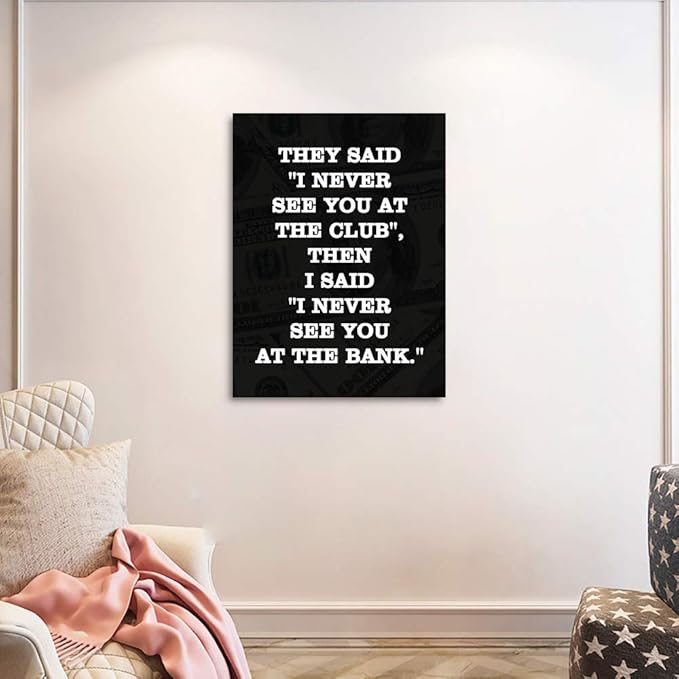 THEY SAID I NEVER SEE YOU AT CLUB THEN I SAID I NEVER SEE YOU AT THE BANK Large Positive Giclee Canvas Paintings Pictures Art Print Wooden Framed Office Motivational Wall Art Easy to Hang-18”Wx24”H