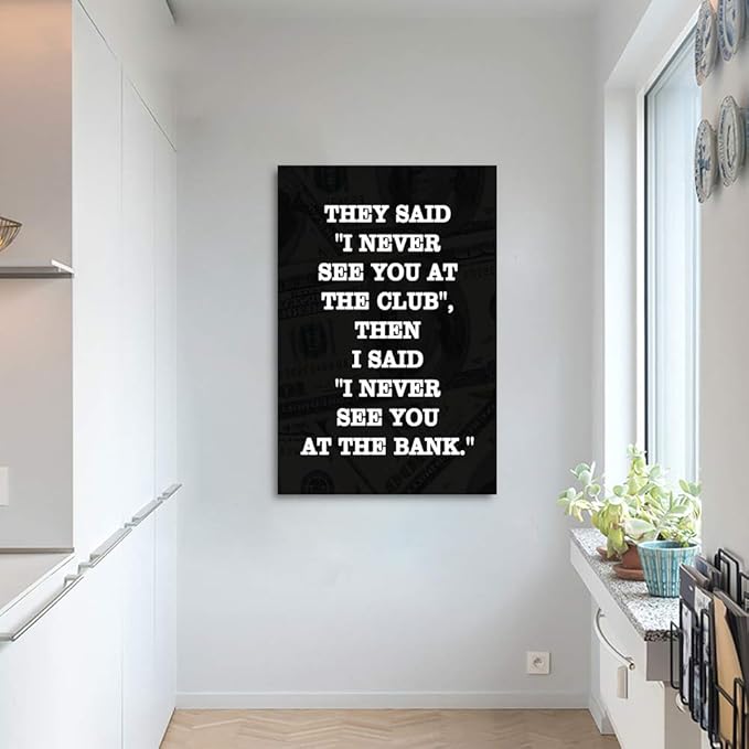 Motivational Giclee Canvas Wall Art Inspiring THEY SAID I NEVER SEE YOU AT CLUB THEN I SAID I NEVER SEE YOU AT THE BANK Prints Picture for Living Room Bathroom Bedroom Modern Home Decor-24”Wx36”H