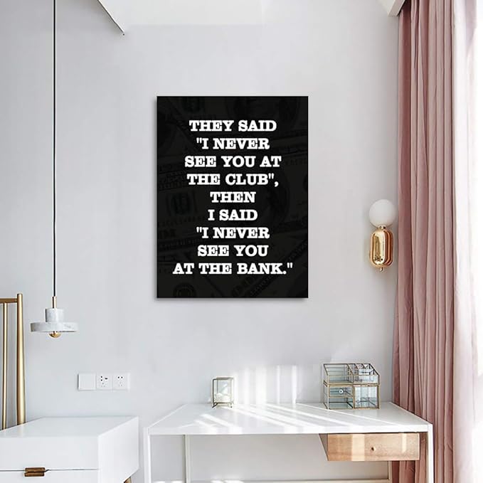 THEY SAID I NEVER SEE YOU AT CLUB THEN I SAID I NEVER SEE YOU AT THE BANK Large Positive Giclee Canvas Paintings Pictures Art Print Wooden Framed Office Motivational Wall Art Easy to Hang-18”Wx24”H
