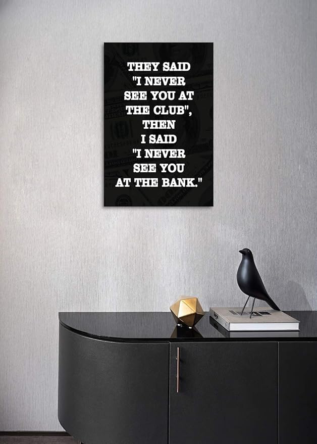 Inspirational Positive Entrepreneur Quotes THEY SAID I NEVER SEE YOU AT CLUB THEN I SAID I NEVER SEE YOU AT THE BANK Background HD Print Modern Home Office Decor for Study Room Classroom-12”Wx16”H
